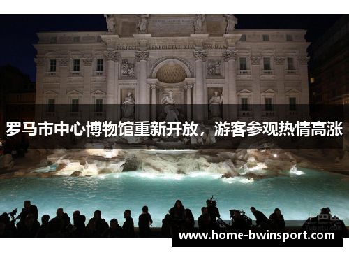 罗马市中心博物馆重新开放，游客参观热情高涨